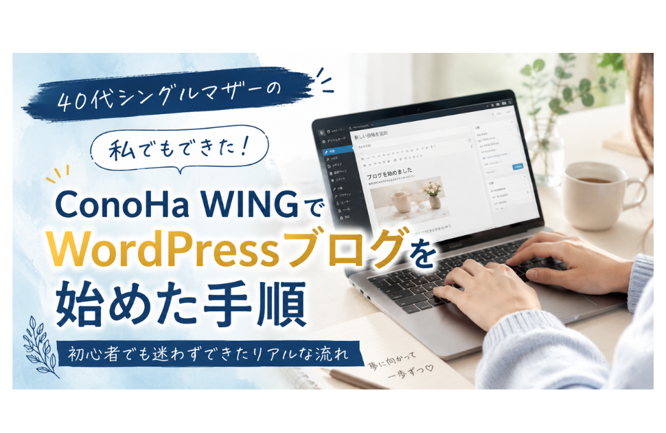 ConoHa WINGでWordPressブログを始めた手順｜40代初心者の私でもできた始め方